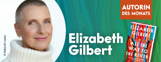 Autorin des Monats  ist Elizabeth Gilbert mit "All the Way to the River"